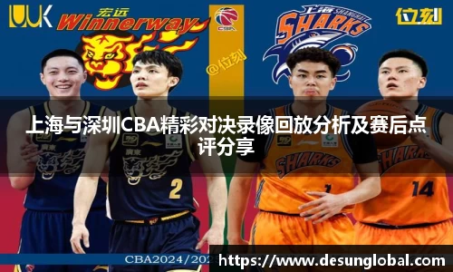 上海与深圳CBA精彩对决录像回放分析及赛后点评分享